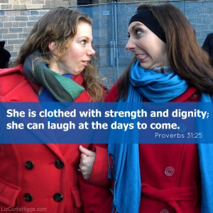 "She laughs at the days to come." Proverbs 31:25