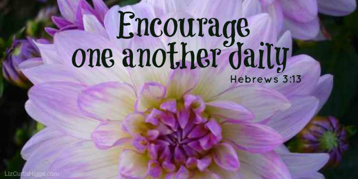 "Encourage one another daily..." Hebrews 3:13