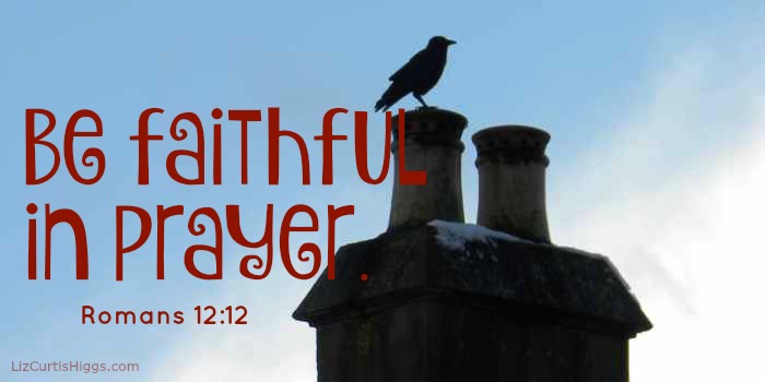 ...faithful in prayer. Romans 12:12
