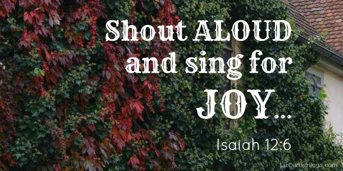 Shout aloud... Isaiah 12:6