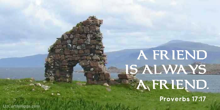 "A friend is always a friend." Proverbs 17:17 CEV