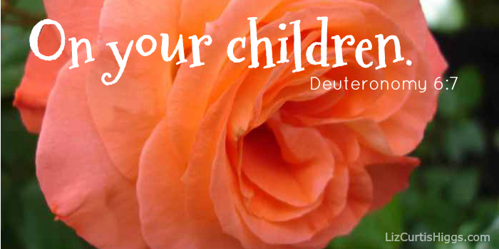 On your children Deuteronomy 6:7