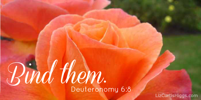 Bind them Deuteronomy 6:8